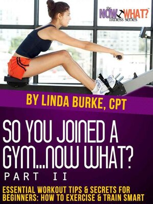 cover image of So You Joined a Gym...Now What? Part II Essential Workout Tips and Secrets for Beginners